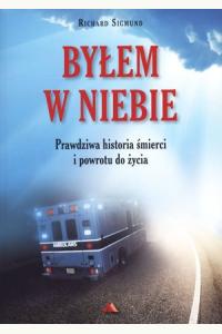 Byłem w Niebie. Prawdziwa historia śmierci i powrotu do życia