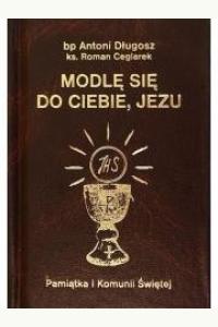 Modlę sie do Ciebie Jezu. Modlitewnik - Pamiątka I Komunii Św.