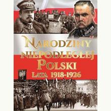 Narodziny Niepodległej Polski Lata 1918-1926, 9788377408513