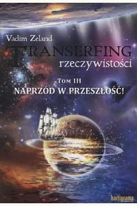 Transerfing rzeczywistości T.3. Naprzód w przeszłość