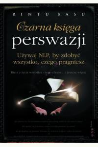 Czarna księga perswazji. Używaj NLP, by zdobyć wszystko,  ....