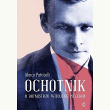 Ochotnik. O rotmistrzu Witoldzie Pileckim, 9788308065587