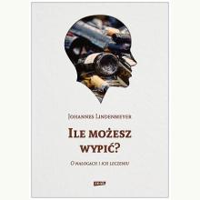 Ile możesz wypić? O nałogach i ich leczeniu, 9788324064922