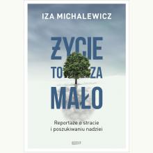 Życie to za mało. Reportaże o stracie i poszukiwaniu nadziei, 9788324065004