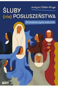 Śluby (nie)posłuszeństwa. Prawdziwe życie zakonnic