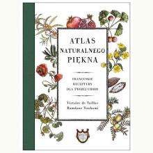 Atlas naturalnego piękna. Francuskie receptury dla twojej urody, 9788324074198