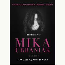 Będzie lepiej. Mika Urbaniak szczerze o uzależnieniu, chorobie i miłości, 9788324084197