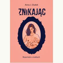 Znikając. Reportaże o matkach, 9788324088614