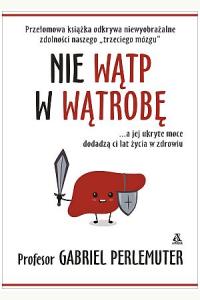 Nie wątp w wątrobę... a jej ukryte moce dodadzą ci lat życia w zdrowiu