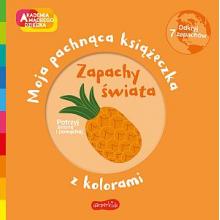 Zapachy świata. Akademia mądrego dziecka. Moja pachnąca książeczka z kolorami, 9788327663412