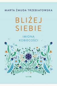 Bliżej siebie. Imiona kobiecości