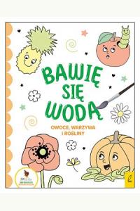 Bawię się wodą. Owoce, warzywa i rośliny