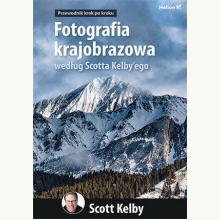 Fotografia krajobrazowa według Scotta Kelby'ego. Przewodnik krok po kroku, 9788328397606