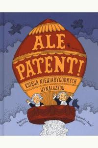 Ale patent! Księga niewiarygodnych wynalazków