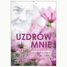 Uzdrów mnie. Siłą modlitwy Ojca Pio -pomóż mi Boże, 9788366779808