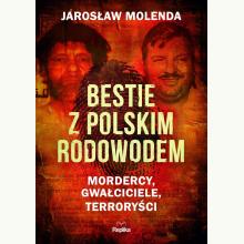 Bestie z polskim rodowodem. Mordercy, gwałciciele, terroryści, 9788366989672