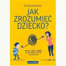 Jak zrozumieć dziecko? Wpływ ciała i umysłu na dziecięce emocje i zachowania, 9788367219198