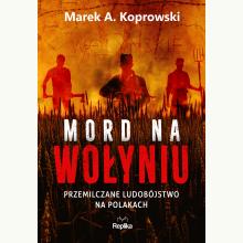 Mord na Wołyniu. Przemilczane ludobójstwo na Polakach, 9788367639583