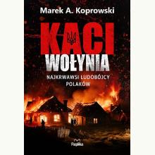 Kaci Wołynia. Najkrwawsi ludobójcy Polaków, 9788366790414