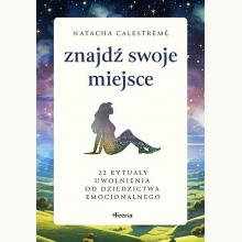 Znajdź swoje miejsce. 22 rytuały uwolnienia od dziedzictwa emocjonalnego, 9788367931304