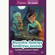 Czytamy bez mamy Poziom 3 - Wszystkie śledztwa detektywa Anatola. Tajemnica Bladych Twarzy, 9788371679599