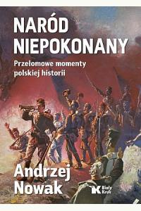 Naród niepokonany. Przełomowe momenty polskiej historii