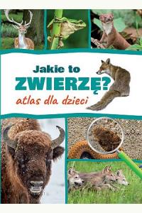 Jakie to zwierzę? Atlas dla dzieci