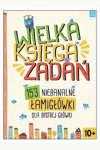 Wielka księga zadań - 153 niebanalne łamigłówki dla bystrej główki