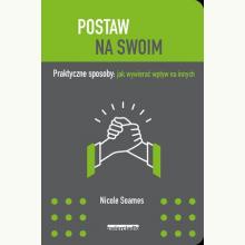 Postaw na swoim. Praktyczne sposoby: jak wywierać wpływ na innych, 9788381321174