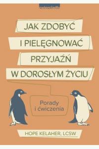 Jak zdobyć i pielęgnować przyjaźń w dorosłym życiu. Porady i ćwiczenia