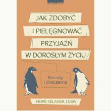 Jak zdobyć i pielęgnować przyjaźń w dorosłym życiu. Porady i ćwiczenia, 9788381322195