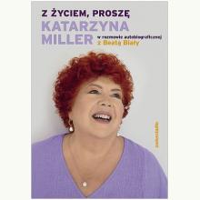 Z życiem, proszę. Katarzyna Miller w rozmowie autobiograficznej z Beatą Biały, 9788381325714