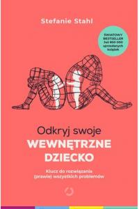 Odkryj swoje wewnętrzne dziecko. Klucz do rozwiązania (prawie) wszystkich problemów