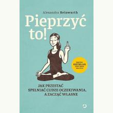 Pieprzyć to! Jak przestać spełniać cudze oczekiwania, a zacząć własne, 9788381351478