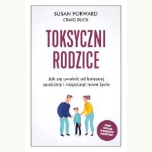 Toksyczni rodzice. Jak się uwolnić od bolesnej spuścizny i rozpocząć nowe życie, 9788382523638