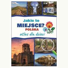 Atlas dla dzieci. Jakie to miejsce? Polska, 9788382227840