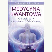 Medycyna kwantowa. Chirurgia aury - usuwanie źródła choroby, 9788383011288