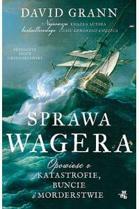 Sprawa Wagera. Opowieść o katastrofie, buncie i morderstwie