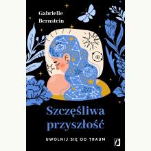 Szczęśliwa przyszłość. Uwolnij się od traum, 9788383211688