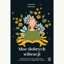 Moc dobrych wibracji. Uwolnij się od oceniania i wykorzystaj mądrość duszy, 9788383215792