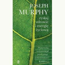 Zyskaj zdrowie i energię życiową. Wykorzystaj swój potencjał przez potęgę podświadomości. Księga 4, 9788375101942
