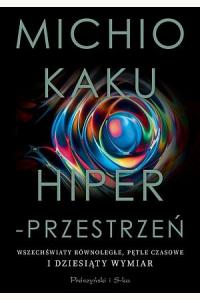 Hiperprzestrzeń. Wszechświaty równoległe, pętle czasowe i dziesiąty wymiar
