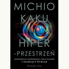 Hiperprzestrzeń. Wszechświaty równoległe, pętle czasowe i dziesi, 9788376487694