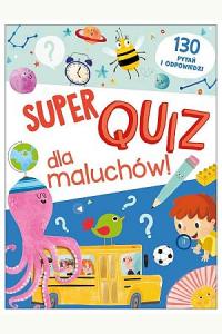 Super quiz dla maluchów. 130 pytań i odpowiedzi